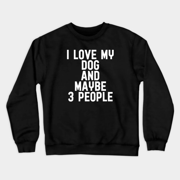 I love my dog and maybe 3 people Crewneck Sweatshirt by quotesTshirts